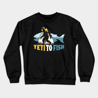 Yeti to Fish, Funny Fishing Bigfoot Sasquatch Crewneck Sweatshirt